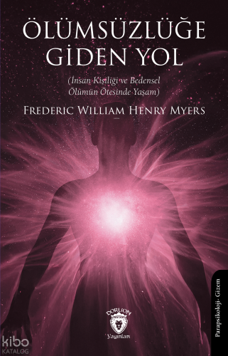 Ölümsüzlüğe Giden Yol;İnsan Kişiliği ve Bedensel Ölümün Ötesinde Yaşam