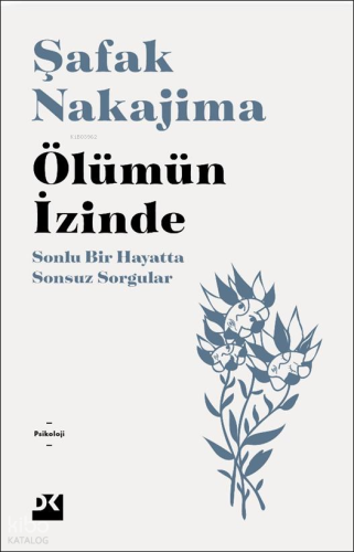 Ölümün İzinde;Sonlu Bir Hayatta Sonsuz Sorgular | Şafak Nakajima | Doğ