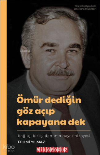 Ömür Dediğin Göz Açıp Kapayana Dek Fehmi Yılmaz: ;Kağıtçı Bir İşadamının Hikayesi