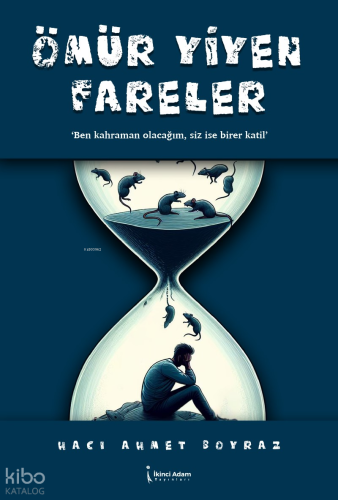 Ömür Yiyen Fareler;"Ben Kahraman Olacağım, Siz İse Birer Katil"