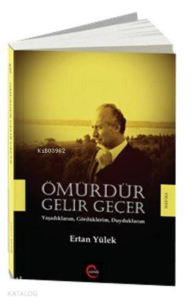 Ömürdür Gelir Geçer; Yaşadıklarım, Gördüklerim, Duyduklarım