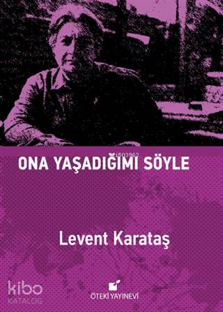 Ona Yaşadığımı Söyle - Ciltli | Levent Karataş | Öteki Yayınevi