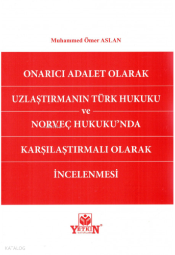 Onarıcı Adalet Olarak Uzlaştırmanın Türk Hukuku ve Norveç Hukukunda Karşılaştırmalı Olarak İncelenmesi