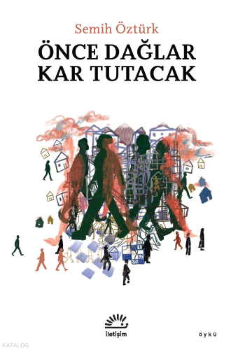 Önce Dağlar Kar Tutacak | Semih Öztürk | İletişim Yayınları