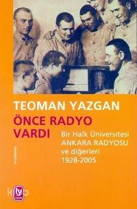 Önce Radyo Vardı; Bir Halk Üniversitesi Ankara Radyosu ve Diğerleri 1928-2005