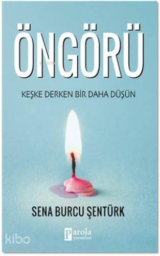 Öngörü; Keşke Derken Bir Daha Düşün