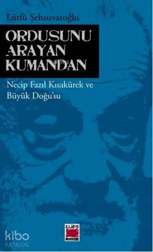 Ordusunu Arayan Kumandan; Necip Fazıl Kısakürek ve Büyük Doğusu