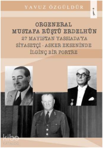 Orgeneral Mustafa Rüştü Erdelhün 27 Mayıstan Yassıadaya Siyasetçi