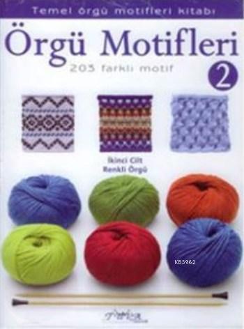 Örgü Motifleri 2; Temel Örgü Motifleri Kitabı - 203 Farklı Motif