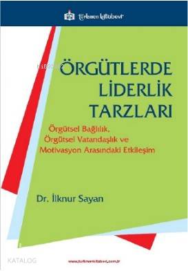 Örgütlerde Liderlik Tarzları; Örgütsel Bağlılık, Örgütsel Vatandaşlık ve Motivasyon Arasındaki Etkileşim