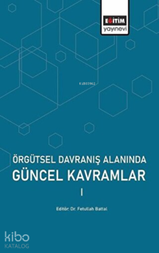 Örgütsel Davranış Alanında Güncel Kavramlar 1 | Fetullah Battal | Eğit