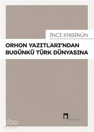 Orhon Yazıtları'ndan Bugünkü Türk Dünyasına | İnci Enginün | Dergah Ya