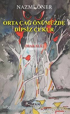 Orta Çağ Önümüzde Dipsiz Çukur | Nazmi Öner | Liman Yayınevi