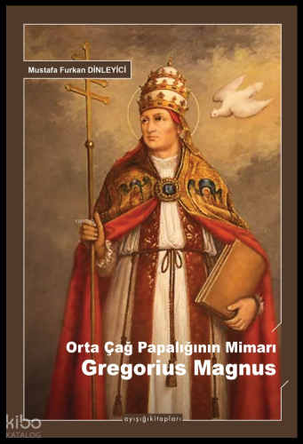Orta Çağ Papalığının Mimarı Gregorius Magnus | Mustafa Furkan Dinleyic