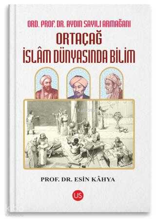 Ortaçağ İslam Dünyasında Bilim | Esin Kahya | Us Yayıncılık