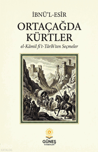 Ortaçağda Kürtler | İbnü’l-Esîr | Güneş Kitabevleri Yayınları
