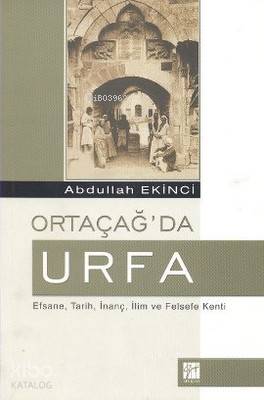 Ortaçağ'da Urfa; Efsane, Tarih, İnanç, İlim ve Felsefe Kenti