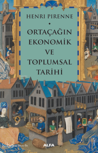 Ortaçağın Ekonomik ve Toplumsal Tarihi | Henri Pirenne | Alfa Basım Ya