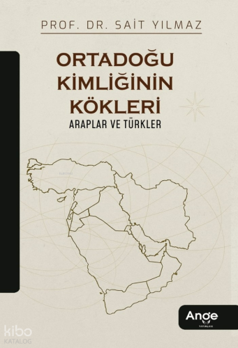 Ortadoğu Kimliğinin Kökleri: Araplar ve Türkler | Sait Yılmaz | Ange Y
