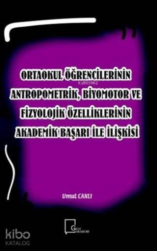 Ortaokul Öğrencilerinin Antropometrik, Biyomotor ve Fizyolojik Özelliklerinin Akademik Başarı İle İl