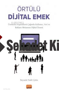 Örtülü Dijital Emek;Üretketici Kapitalizmi Çağında Kullanıcı, Veri ve Reklam Metasının Dijital Öznesi