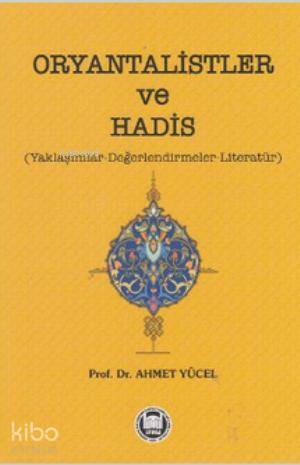 Oryantalistler ve Hadis; Yaklaşımlar - Değerlendirmeler - Literatür