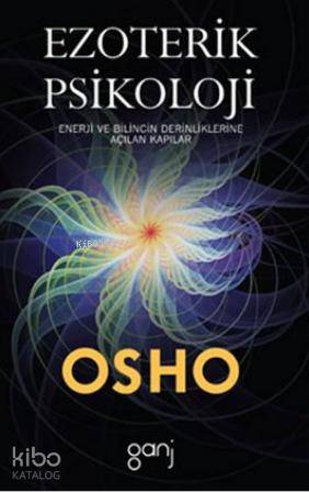Osho - Ezoterik Psikoloji; Enerji ve Bilincin Derinliklerine Açılan Kapılar
