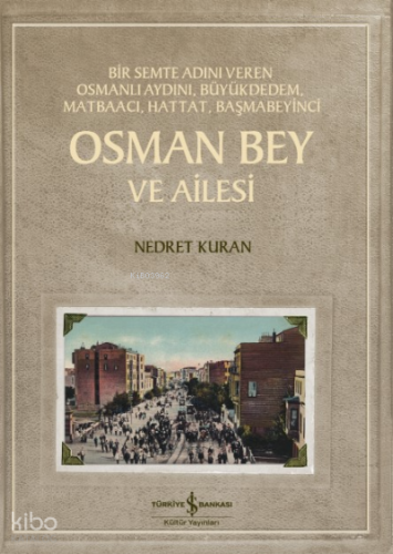Osman Bey Ve Ailesi ;Bir Semte Adını Veren Osmanlı Aydını, Büyükdedem, Matbaacı, Hattat, Başmabeyinci