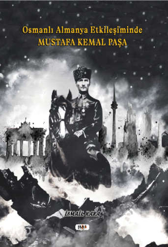 Osmanlı Almanya Etkileşiminde Mustafa Kemal Paşa