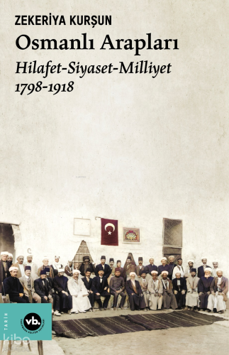 Osmanlı Arapları:Hilafet-Siyaset-Milliyet 2.Baskı | Zekeriya Kurşun | 