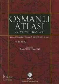 Osmanlı Atlası : XX. Yüzyıl Başları