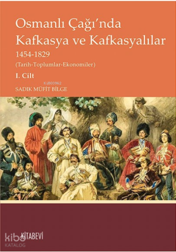 Osmanlı Çağı’nda  Kafkasya ve Kafkasyalılar  1454-1829 Cilt 1; (Tarih-Toplumlar-Ekonomiler)