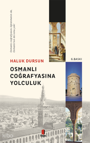 Osmanlı Coğrafyasına Yolculuk; Osmanlı Coğrafyasını Öğrenmeninde, Osmanlı'nın da Sonu Yok!