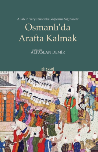 Osmanlı’da Arafta Kalmak;Allah’ın Yeryüzündeki Gölgesine Sığınanlar | 