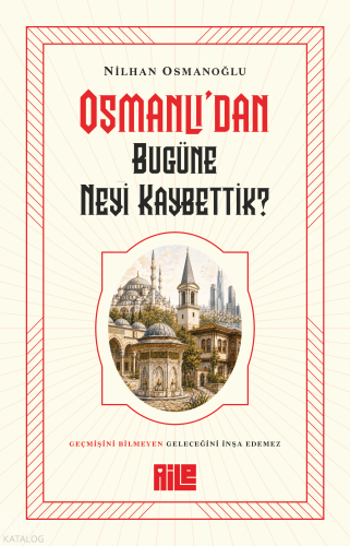 Osmanlı’dan Bugüne Neyi Kaybettik?