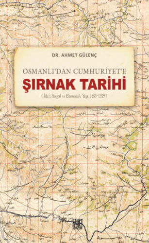Osmanlı’dan Cumhuriyet’e Şırnak Tarihi ;(İdari,Sosyal Ve Ekonomik Yapı, 1853-1929)