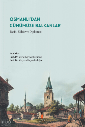 Osmanlı’dan Günümüze Balkanlar;Tarih, Kültür ve Diploması | Kolektif |