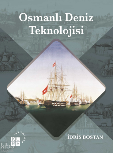 Osmanlı Deniz Teknolojisi | İdris Bostan | Küre Yayınları