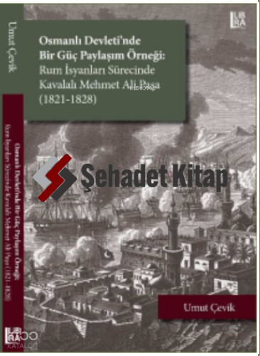 Osmanlı Devleti’nde Bir Güç Paylaşım Örneği: ;Rum İsyanları Sürecinde Kavalalı Mehmet Ali Paşa (1821-1828)