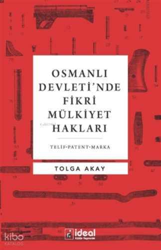 Osmanlı Devleti’nde Fikri Mülkiyet Hakları ;Telif-Patent-Marka