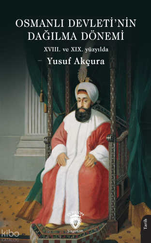 Osmanlı Devleti’nin Dağılma Dönemi (XVIII. ve XIX. Yüzyılda)