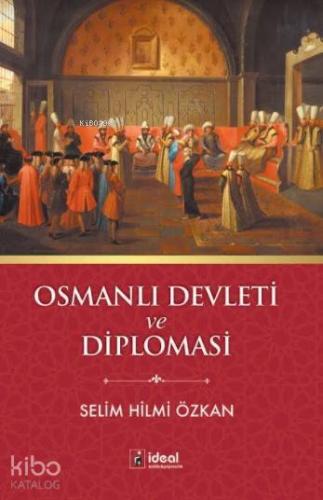 Osmanlı Devleti ve Diplomasi | Selim Hilmi Özkan | İdeal Kültür Yayınc