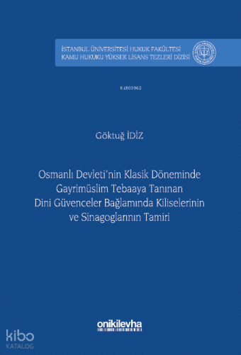 Osmanlı Devleti'nin Klasik Döneminde Gayrimüslim Tebaaya Tanınan Dini Güvenceler Bağlamında Kiliselerinin ve Sinagoglarının Tamiri