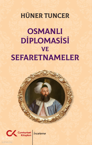 Osmanlı Diplomasisi ve Sefaretnameler | Hüner Tuncer | Cumhuriyet Kita