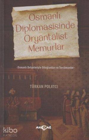 Osmanlı Diplomasisinde Oryantalist Memurlar; Osmanlı Belgeleriyle Diloğlanları ve Tercümanlar