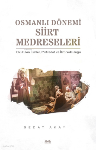 Osmanlı Dönemi Siirt Medreseleri | Sedat Akay | Kitabe Yayınları