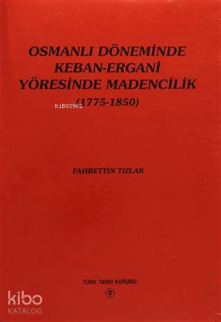 Osmanlı Döneminde Keban-Ergani Yöresinde Madencilik; (1775-1850)