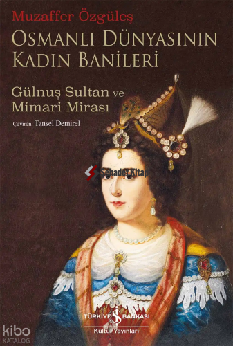 Osmanlı Dünyasının Kadın Banileri;Gülnuş Sultan ve Mimari Mirası