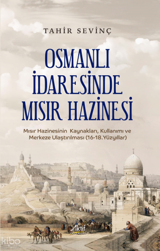 Osmanlı İdaresinde  Mısır Hazinesi ;Mısır Hazinesinin Kaynakları, Kullanımı ve Merkeze Ulaştırılması (16-18.Yüzyıllar)