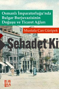 Osmanlı İmparatorluğu'nda Bulgar Burjuvazisinin Doğuşu ve Ticaret Ağları